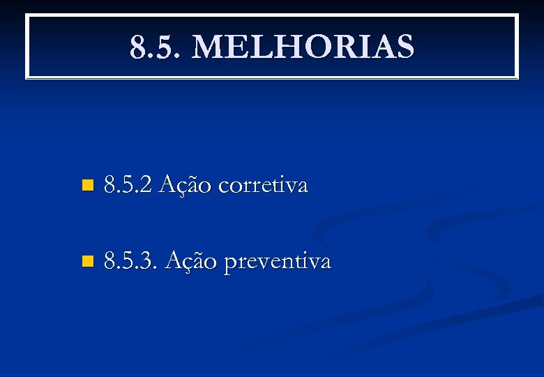 8. 5. MELHORIAS n 8. 5. 2 Ação corretiva n 8. 5. 3. Ação