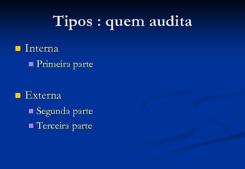Tipos : quem audita n Interna n n Primeira parte Externa Segunda parte n