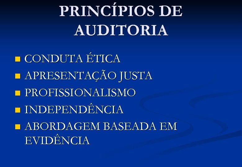 PRINCÍPIOS DE AUDITORIA CONDUTA ÉTICA n APRESENTAÇÃO JUSTA n PROFISSIONALISMO n INDEPENDÊNCIA n ABORDAGEM