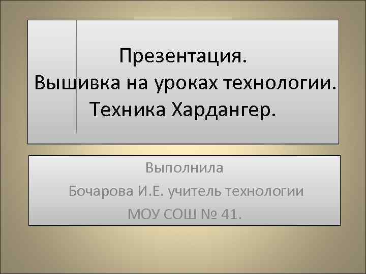 Презентация. Вышивка на уроках технологии. Техника Хардангер. Выполнила Бочарова И. Е. учитель технологии МОУ