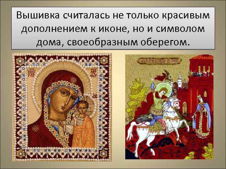 Вышивка считалась не только красивым дополнением к иконе, но и символом дома, своеобразным оберегом.