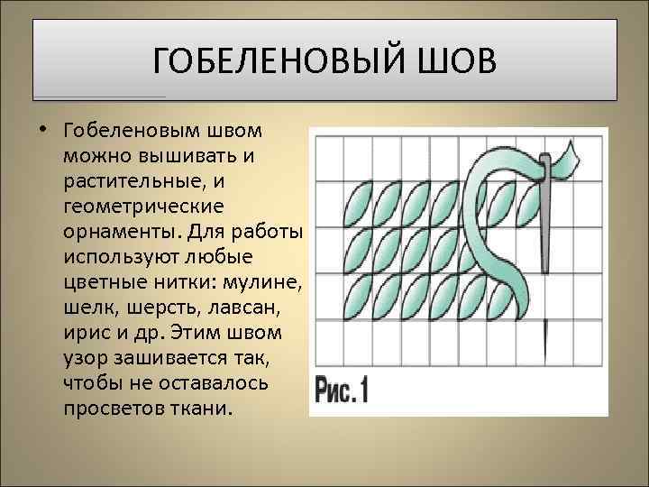 ГОБЕЛЕНОВЫЙ ШОВ • Гобеленовым швом можно вышивать и растительные, и геометрические орнаменты. Для работы