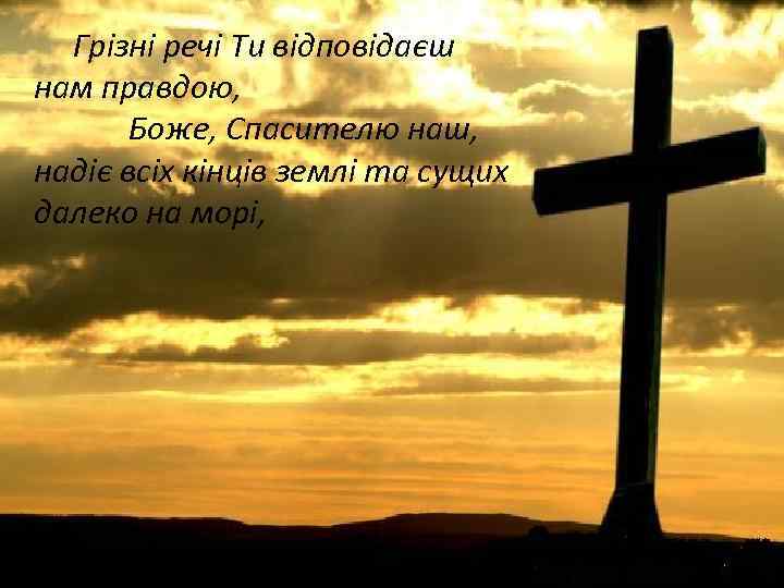 Грізні речі Ти відповідаєш нам правдою, Боже, Спасителю наш, надіє всіх кінців землі та