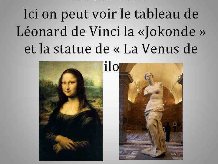 Le Louvre Ici on peut voir le tableau de Léonard de Vinci la «Jokonde