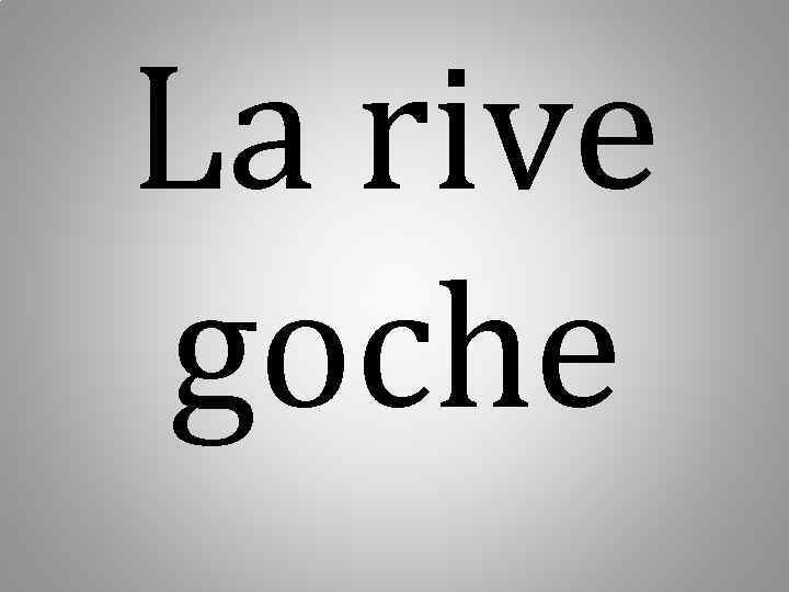  La rive goche 