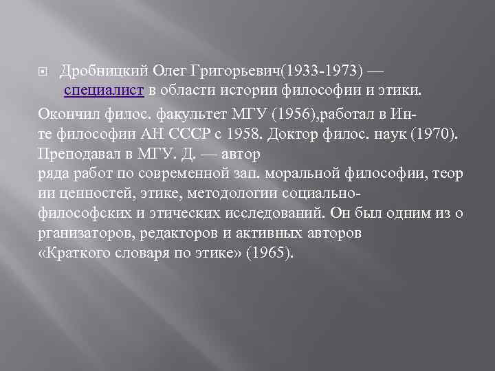 Дробницкий Олег Григорьевич(1933 -1973) — специалист в области истории философии и этики. Окончил филос.