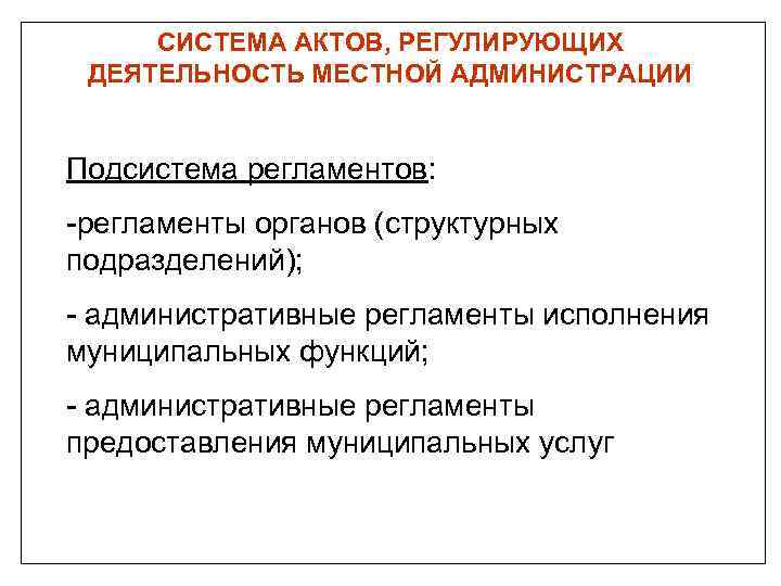 СИСТЕМА АКТОВ, РЕГУЛИРУЮЩИХ ДЕЯТЕЛЬНОСТЬ МЕСТНОЙ АДМИНИСТРАЦИИ Подсистема регламентов: -регламенты органов (структурных подразделений); - административные