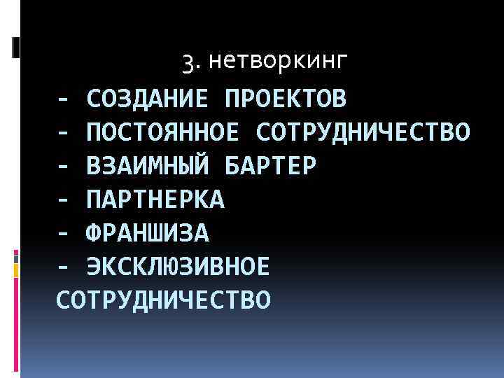3. нетворкинг - СОЗДАНИЕ ПРОЕКТОВ - ПОСТОЯННОЕ СОТРУДНИЧЕСТВО - ВЗАИМНЫЙ БАРТЕР - ПАРТНЕРКА -