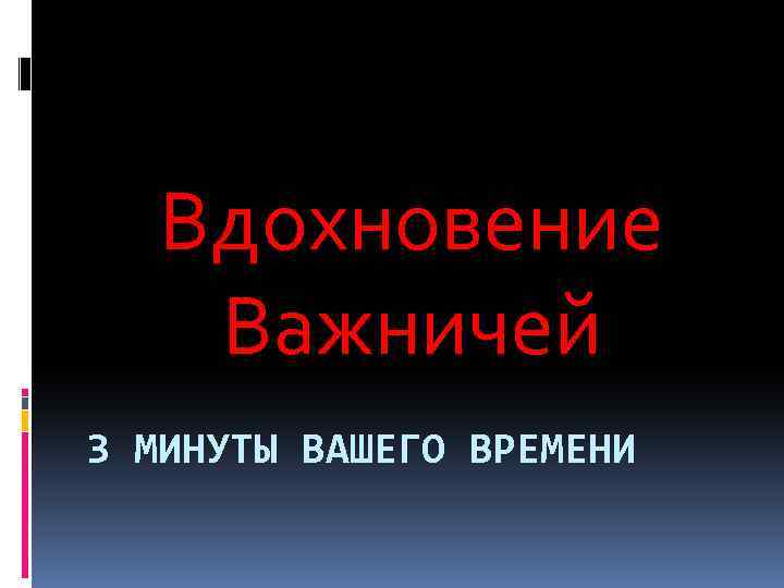 Вдохновение Важничей 3 МИНУТЫ ВАШЕГО ВРЕМЕНИ 