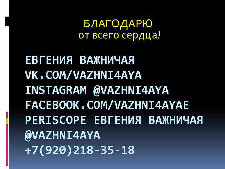 БЛАГОДАРЮ от всего сердца! ЕВГЕНИЯ ВАЖНИЧАЯ VK. COM/VAZHNI 4 AYA INSTAGRAM @VAZHNI 4 AYA