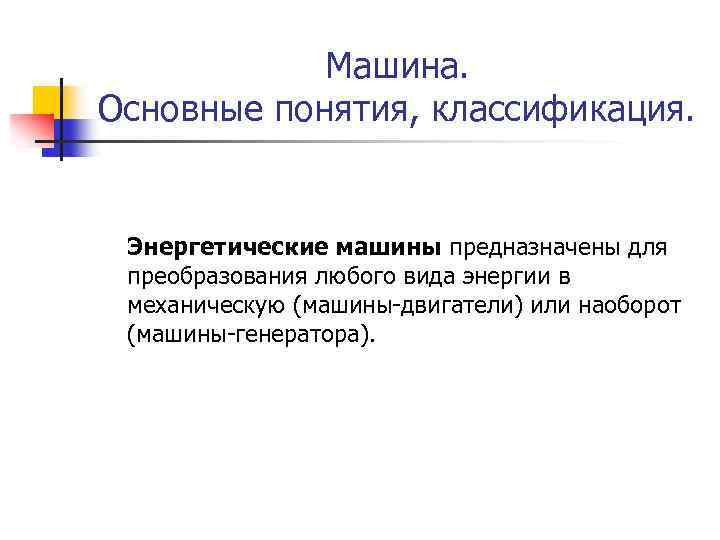 Машина. Основные понятия, классификация. Энергетические машины предназначены для преобразования любого вида энергии в механическую