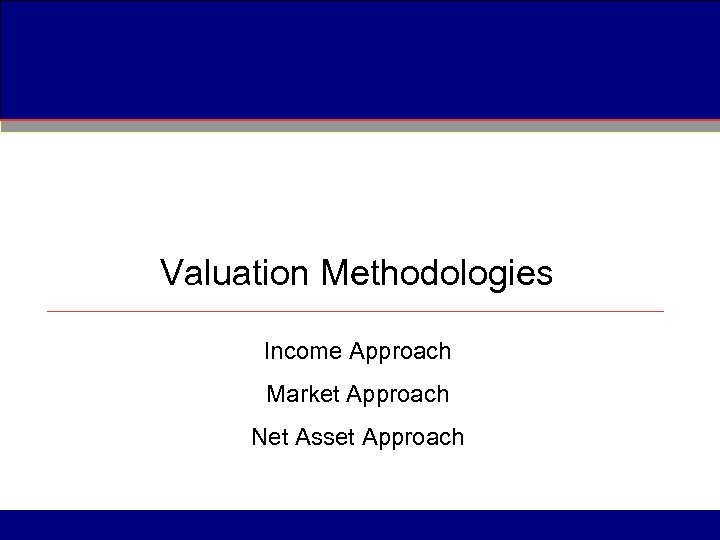Valuation Methodologies Income Approach Market Approach Net Asset Approach 