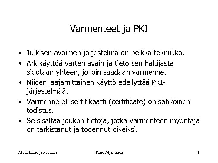 Varmenteet ja PKI • Julkisen avaimen järjestelmä on pelkkä tekniikka. • Arkikäyttöä varten avain