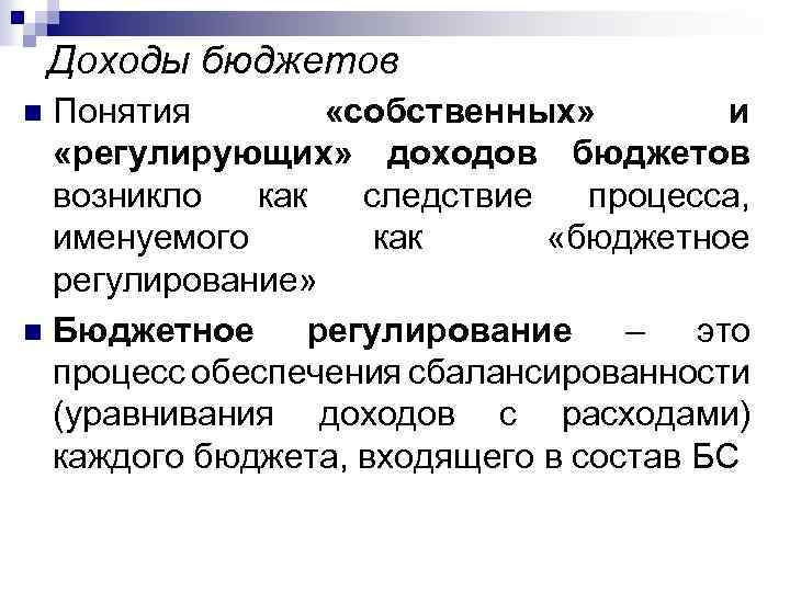 Доходы бюджетов Понятия «собственных» и «регулирующих» доходов бюджетов возникло как следствие процесса, именуемого как