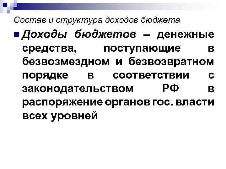 Состав и структура доходов бюджета n Доходы бюджетов – денежные средства, поступающие в безвозмездном