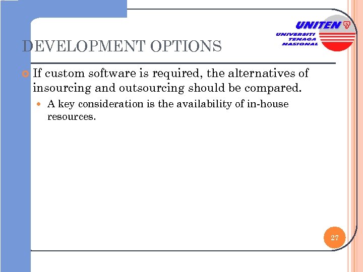 DEVELOPMENT OPTIONS If custom software is required, the alternatives of insourcing and outsourcing should