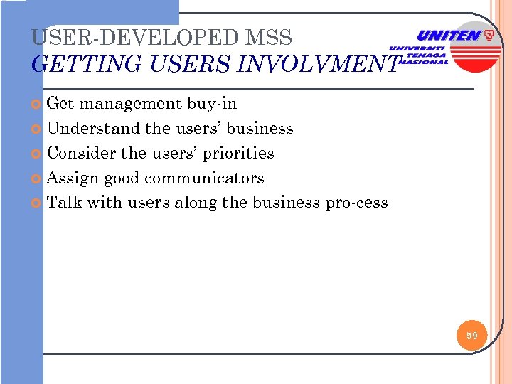 USER-DEVELOPED MSS GETTING USERS INVOLVMENT Get management buy-in Understand the users’ business Consider the