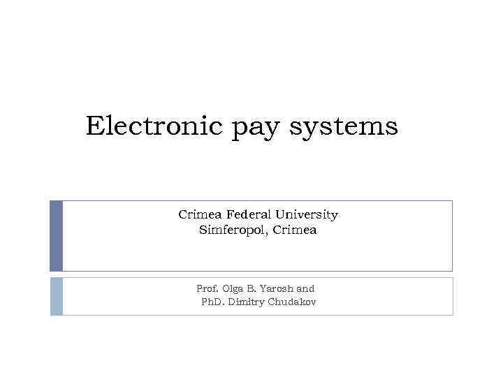 Electronic pay systems Crimea Federal University Simferopol, Crimea Prof. Olga B. Yarosh and Ph.