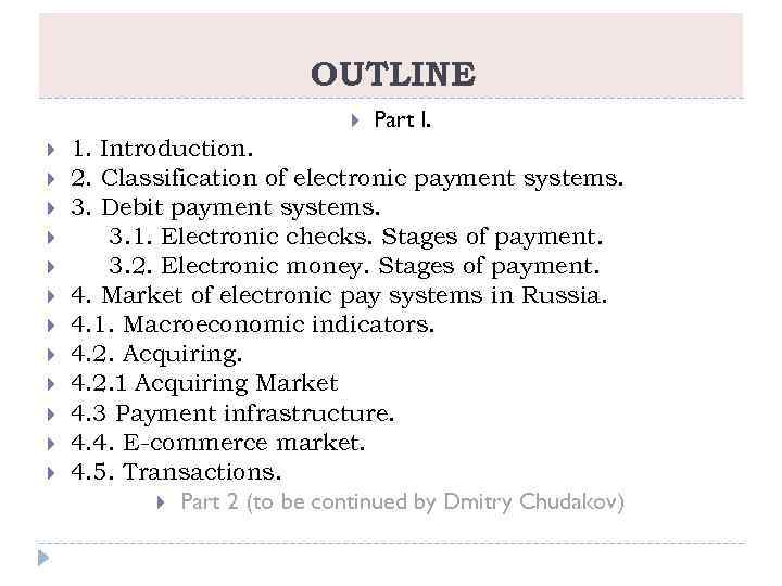 OUTLINE Part I. 1. Introduction. 2. Classification of electronic payment systems. 3. Debit payment