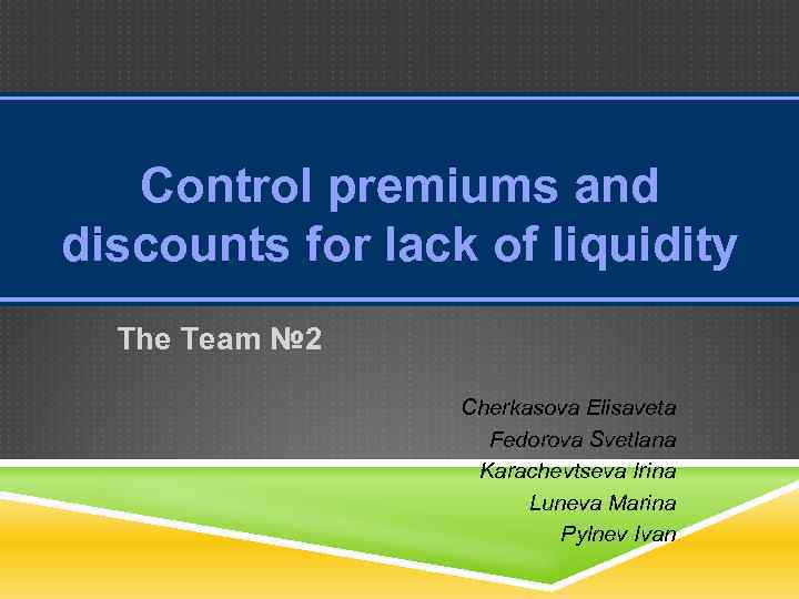 Control premiums and discounts for lack of liquidity The Team № 2 Cherkasova Elisaveta