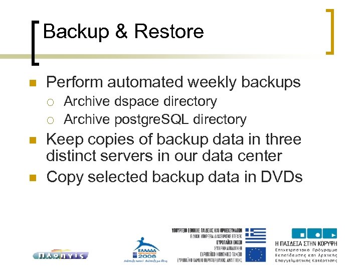 Backup & Restore Perform automated weekly backups Archive dspace directory Archive postgre. SQL directory