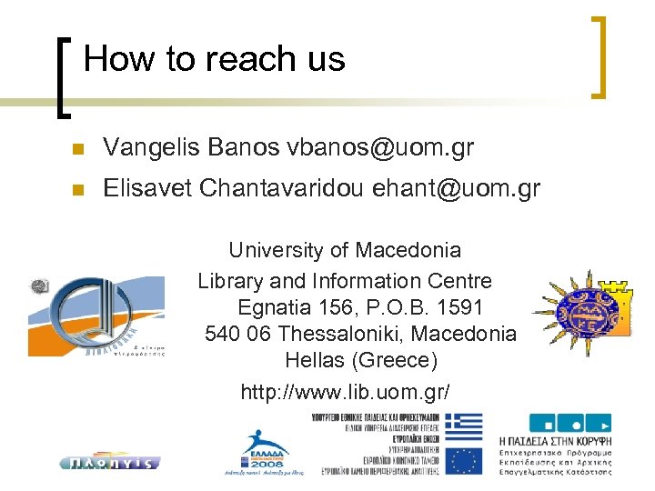 How to reach us Vangelis Banos vbanos@uom. gr Elisavet Chantavaridou ehant@uom. gr University of