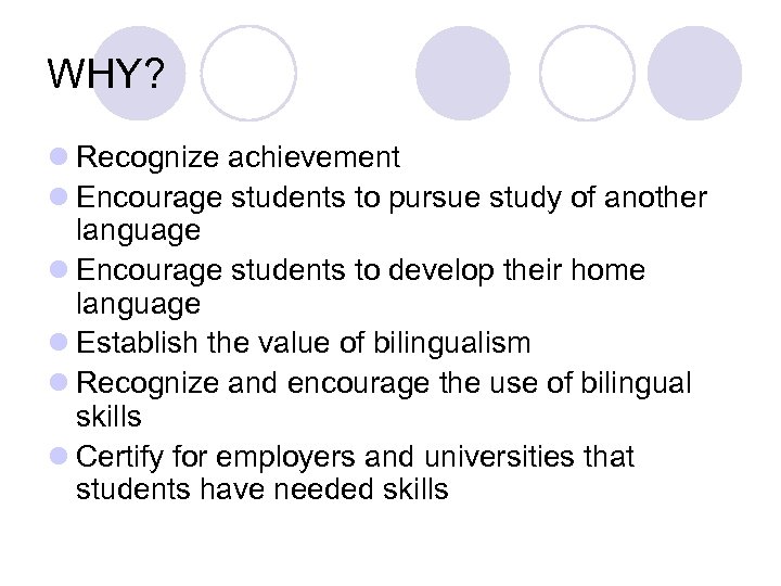 WHY? l Recognize achievement l Encourage students to pursue study of another language l