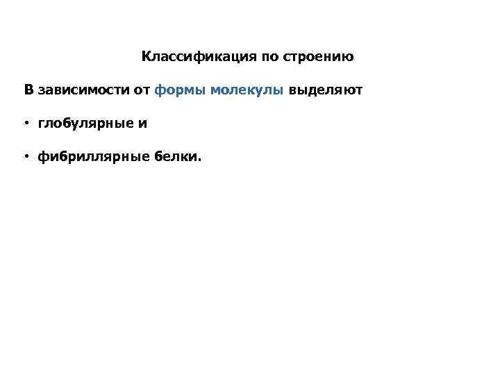 Классификация по строению В зависимости от формы молекулы выделяют • глобулярные и • фибриллярные