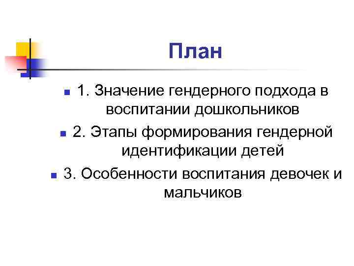 План 1. Значение гендерного подхода в воспитании дошкольников n 2. Этапы формирования гендерной идентификации