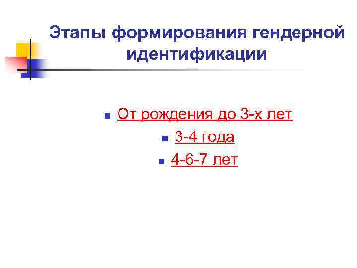 Этапы формирования гендерной идентификации n От рождения до 3 -х лет n 3 -4