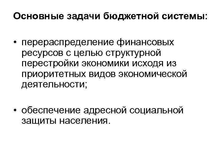 Основные задачи бюджетной системы: • перераспределение финансовых ресурсов с целью структурной перестройки экономики исходя