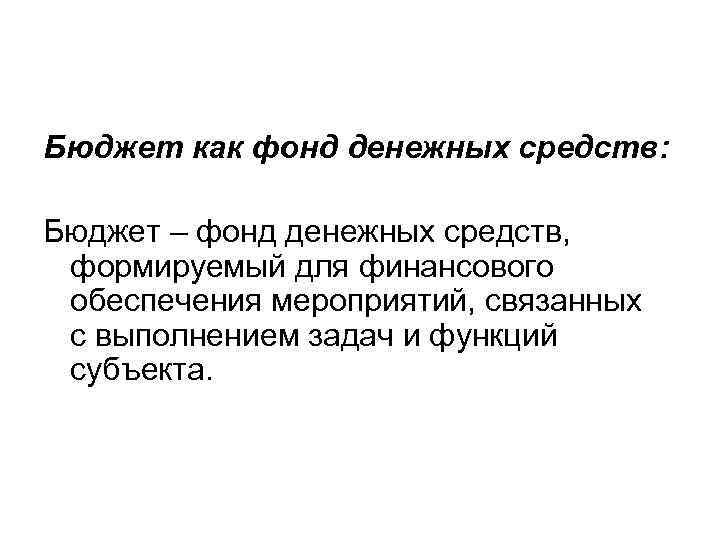 Бюджет как фонд денежных средств: Бюджет – фонд денежных средств, формируемый для финансового обеспечения