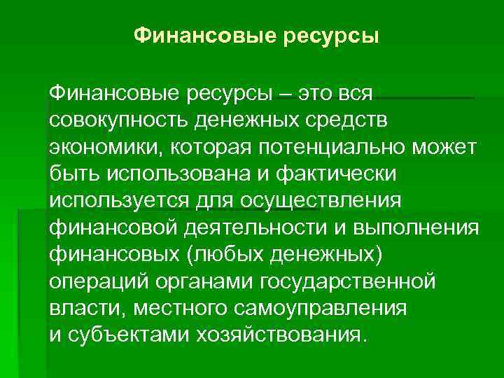 Финансовые ресурсы – это вся совокупность денежных средств экономики, которая потенциально может быть использована