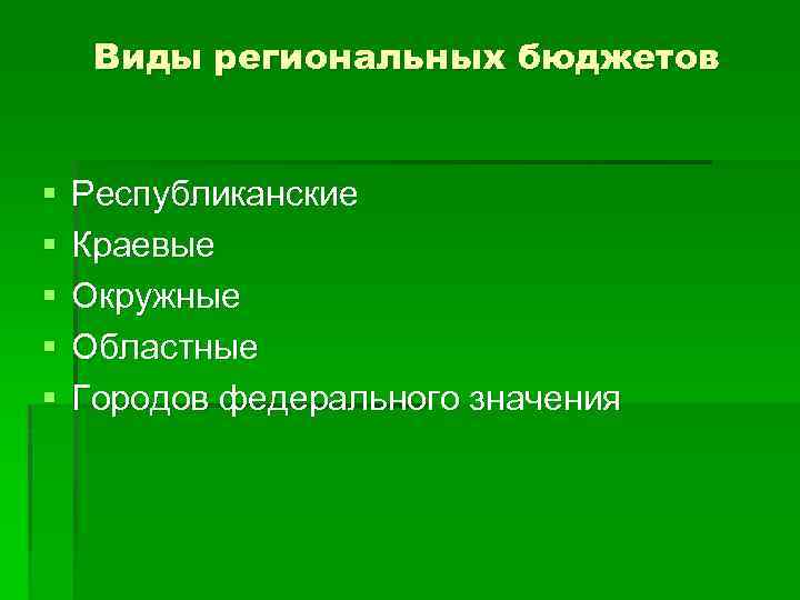 Виды региональных бюджетов § § § Республиканские Краевые Окружные Областные Городов федерального значения 