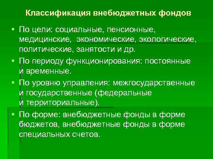 Классификация внебюджетных фондов § По цели: социальные, пенсионные, медицинские, экономические, экологические, политические, занятости и