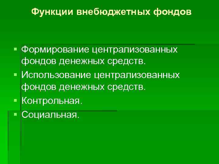 Функции внебюджетных фондов § Формирование централизованных фондов денежных средств. § Использование централизованных фондов денежных