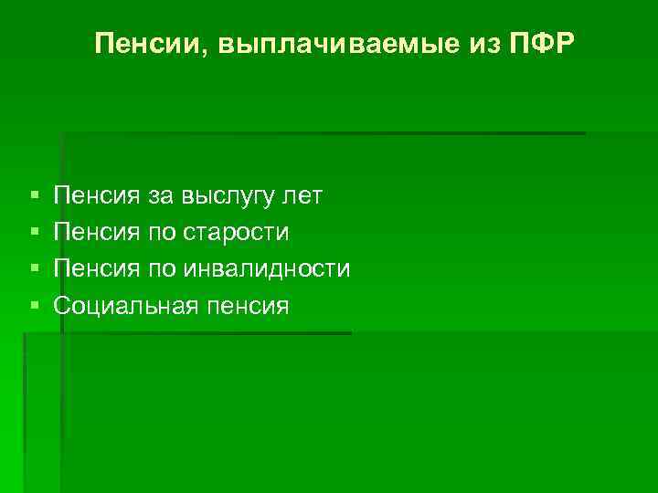 Пенсии, выплачиваемые из ПФР § § Пенсия за выслугу лет Пенсия по старости Пенсия