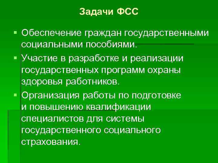 Задачи ФСС § Обеспечение граждан государственными социальными пособиями. § Участие в разработке и реализации