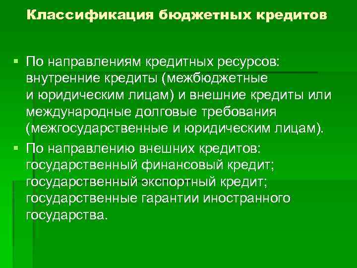 Классификация бюджетных кредитов § По направлениям кредитных ресурсов: внутренние кредиты (межбюджетные и юридическим лицам)