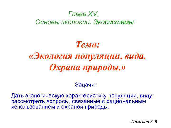 Глава ХV. Основы экологии. Экосистемы Тема: «Экология популяции, вида. Охрана природы. » Задачи: Дать