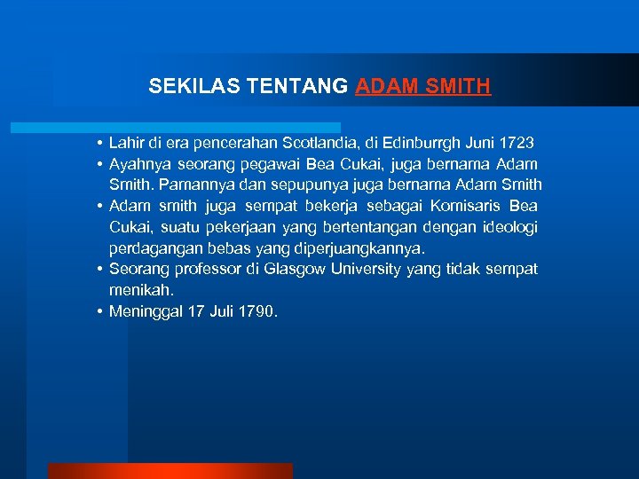 SEKILAS TENTANG ADAM SMITH • Lahir di era pencerahan Scotlandia, di Edinburrgh Juni 1723