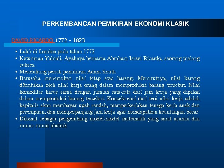 PERKEMBANGAN PEMIKIRAN EKONOMI KLASIK DAVID RICARDO 1772 - 1823 • Lahir di London pada