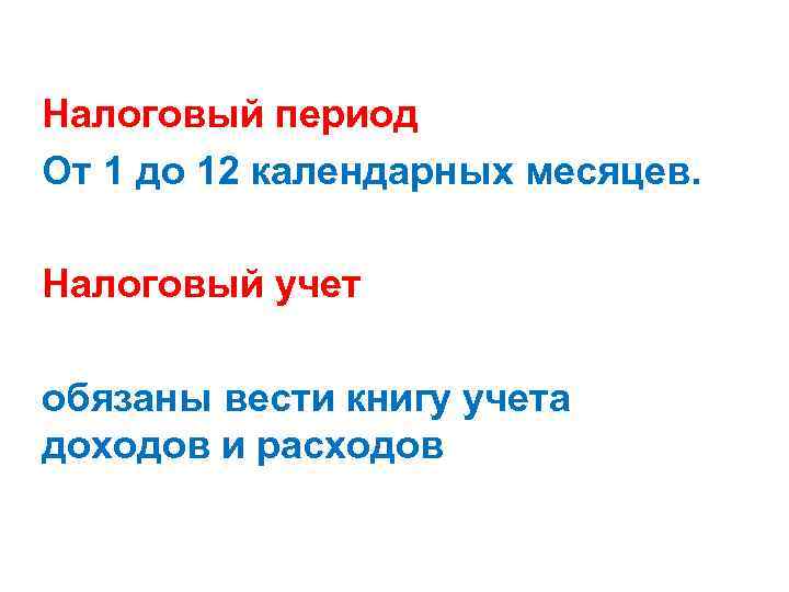 Налоговый период От 1 до 12 календарных месяцев. Налоговый учет обязаны вести книгу учета