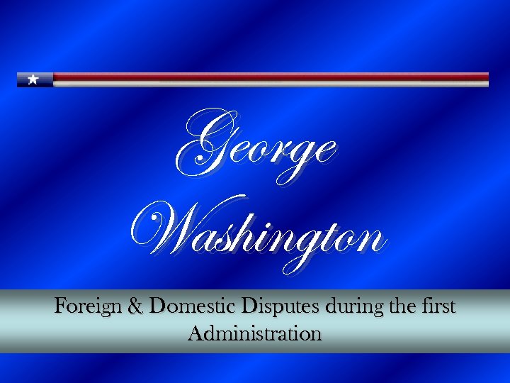 George Washington Foreign & Domestic Disputes during the first Administration 