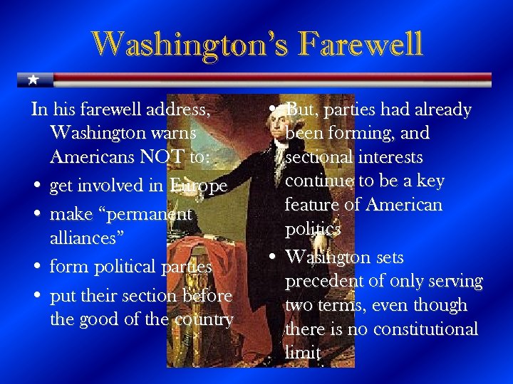 Washington’s Farewell In his farewell address, Washington warns Americans NOT to: • get involved