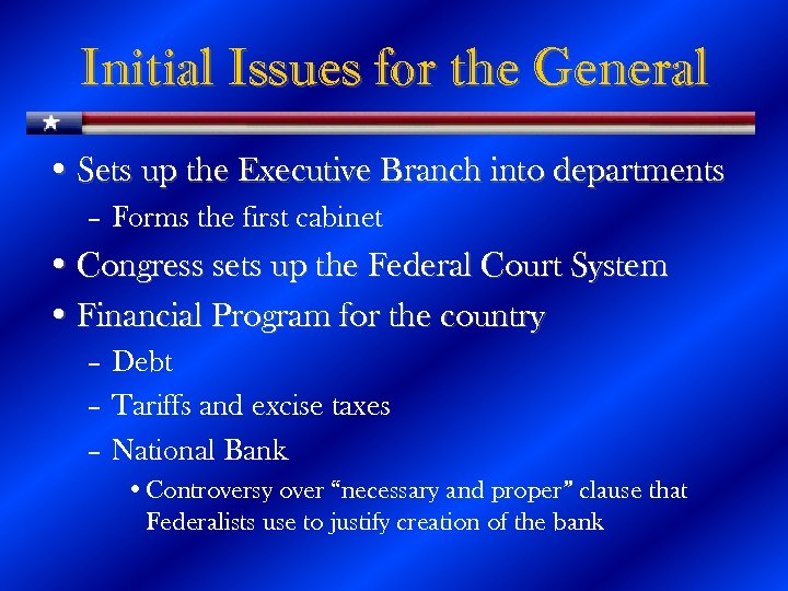 Initial Issues for the General • Sets up the Executive Branch into departments –