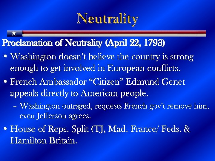 Neutrality Proclamation of Neutrality (April 22, 1793) • Washington doesn’t believe the country is