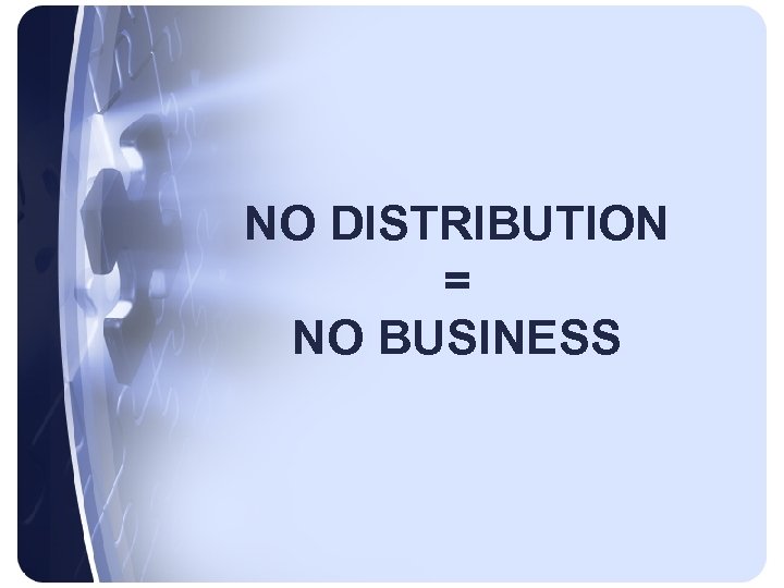 NO DISTRIBUTION = NO BUSINESS 