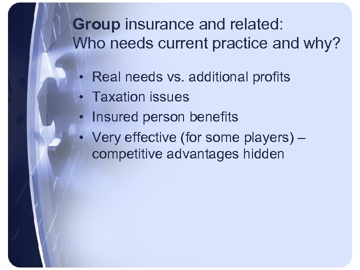 Group insurance and related: Who needs current practice and why? • • Real needs
