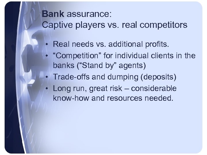 Bank assurance: Captive players vs. real competitors • Real needs vs. additional profits. •
